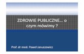 ZDROWIE PUBLICZNE… o czym mówimy - ipnz.ur.edu.plipnz.ur.edu.pl/files/Materialy_wyklady/zp co to jest.pdf · Zdrowie publiczne: główne wartości •Dostarczanie informacji promujących