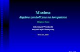 Zbigniew Koza Uniwersytet Wrocławski Instytut Fizyki ...zkoza/pu/maxima1.pdf · • Algebra symboliczna • wielomiany i funkcje wymierne • funkcje trygonometryczne i specjalne
