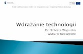Dr Elżbieta Wojnicka WSIiZ w Rzeszowie Transfer technologii jest dwustronny. Naukowcy mówią użytkownikom, czego się dowiedzieli w trakcie procesu opracowywania technologii, a