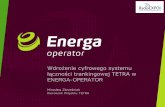 Wdrożenie cyfrowego systemu łączności trankingowej TETRA w …radioexpo.pl/prezentacje-2015/Miroslaw-Zbrzezniak-Energa-Operator... · Dlaczego wdrażamy własną sieć? TETRA