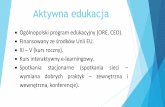 Aktywna edukacja - pss.poznan.pl · Aktywna edukacja Ogólnopolskiprogram edukacyjny (ORE, CEO). Finansowany ze środkówUnii EU. XI –V (kurs roczny). Kurs interaktywny e-learningowy.