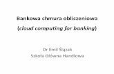 Bankowa chmura obliczeniowa cloud computing for banking · platforma transakcyjna •Korzystanie z aplikacji wielu dostawców, którzy odpowiadają za jego działanie Za: 2011 IBM
