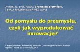Od pomysłu do przemysłu, czyli jak wyprodukować innowację?broneks.net/wp-content/uploads/2014/07/produkcja_innowacji_ppt... · Od pomysłu do przemysłu, czyli jak wyprodukować