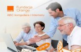 ABC komputera i Internetu - Fundacja Orange · 2016-11-15 · Na dzisiejszym szkoleniu nauczymy Was obsługi komputera oraz wykorzystywania Internetu do codziennych spraw, aby ułatwić