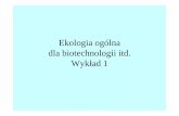 Ekologia ogólna dla biotechnologii itd. Wykład 1eko.uj.edu.pl/weiner/kursy/ekobiofiz/ekobiotech1_11x.pdf · (krótkie wykłady)”, PWN, 2000 Inne podr ęczniki. C. J. Krebs. „Ekologia”,