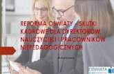KADROWE DLA DYREKTORÓW, NAUCZYCIELI I …konferencja-oswiata.wip.pl/userfiles/upload/prezentacja/reforma... · zatrudnienie nie będzie możliwe ze względu na zmiany organizacyjne