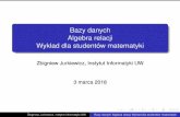 Bazy danych Algebra relacji Wyk ad dla studentów matematykistudents.mimuw.edu.pl/~zbyszek/bazy-danych/mat/pl/slides/algebra.pdf · Przykłady: R \S = ; (styl równosciowy) ... Zbigniew