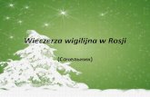 Wieczerza wigilijna w Rosji - lo-koscian.pllo-koscian.pl/vito/rosyjski/Wieczerza.pdf · Na świątecznienakrytym wigilijnym stole znajdziemy śledziaw sosie, zupęrybną,następnierybę,ziemniaki,