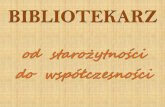 BIBLIOTEKARZ - bg.ump.edu.pl · W ODRODZENIU Pow i OŚWIECENIU bibliotekarzem mógł politycznych. Wynalezienie druku w zasadzie zostać każdy wykształcony człowiek. Bibliotekarzami