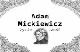 Adam Mickiewicz - WIERZE UFAM MIŁUJĘ · PPT file · Web view2012-06-16 · Adam Mickiewicz życie i twórczość Życie Adam Bernard Mickiewicz (ur. 24 grudnia 1798 w Zaosiu koło