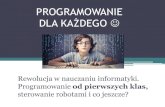 PROGRAMOWANIE DLA KAŻDEGO - wodn.lodz.pl dla... · PROGRAMOWANIE DLA KAŻDEGO ... w środowisku Scratch •W klasach 1-3 można rozpocząć naukę tworzenia animacji i podstaw programowania