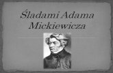 Adam Mickiewicz urodził się 24 grudnia 1798 Nowogródku ... · znanych należą: „Ballady i romanse”, „Sonety krymskie”, „Konrad Wallenrod”, „Pan Tadeusz”, ... wśród