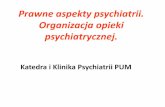 Prawne aspekty psychiatrii. Organizacja opieki psychiatrycznej. · 2018-02-26 · Dopuszczalność orzekania środków zabezpieczających ... ubezwłasnowalnianej –decyduje dobro