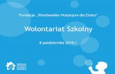 Wolontariat Szkolny - hospicjum.wroc.pl · Wolontariat szkolny Kim jesteśmy Obecne prawo nie pozwala osobom niepełnoletnim byd wolontariuszami przy placówkach zdrowotnych. Propozycja