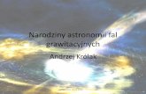 Narodziny astronomii fal grawitacyjnych - ifj.edu.pl · Advanced R & D Proposal -NSF Technical Review, -22-24 October 1996 7 Sygnał fali grawitacyjnej ze zlania się dwóch czarnych
