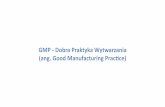 GMP - Dobra Praktyka Wytwarzania (ang. Good Manufacturing ...wstepdofarmacji.pl/wp-content/uploads/2016/09/GMP.pdf · GMP – deﬁnicja GMP – to system oparty na procedurach produkcyjnych,