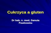 Pawłowska - czwartkoweobiadyudiabetykow.pl a gluten.pdf · stwierdza się nadwrażliwość na gluten. Częstość występowania – w Europie . Północnej i Środkowej od 1:100