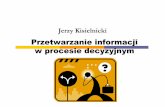 Przetwarzanie informacji w procesie decyzyjnym - forumti.pl · Przetwarzanie informacji w procesie decyzyjnym. O czym będę mówił? Szczypta teorii Decyzja a informacja –relacje