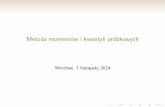 Metoda momentów i kwantyli próbkowychtheta.edu.pl/wp-content/uploads/2014/02/W6EP.pdf · Metoda Momentów - przykłady Przykład 3 - cd II. Wyznaczamy estymator parametru λw oparciu