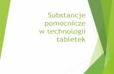 Substancje pomocnicze w technologii tabletekSubstancje pomocnicze substancje pozbawione (w stosowanych ilościach) własnego działania farmakologicznego każde inne substancje niż