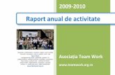 Raport activitate Team Work 2010 · Asociația Team Work este o organizație nonguvernamentală ce şi‐a început activitatea în noiembrie 2002 cu sprijinul Rectoratului Universității