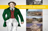 LA VARSOVIA DE CHOPINchopin.warsawtour.pl/wp-content/uploads/broszura_es.pdf · Chopin echaba mucho de menos su amada patria, pero la familia le convenció para que no volviera a