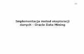 Implementacja metod eksploracji danych - Oracle Data Mining · • Oracle Data Mining to opcja serwera Oracle umożliwiająca eksplorację danych • Eksploracja danych to zautomatyzowane