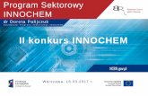 II konkurs INNOCHEM · Program sektorowy INNOCHEM zostałzainicjowany przez Polską IzbęPrzemysłuChemicznego poprzez złożeniedo Centrum w roku 2014 Studium WykonalnościProgramu