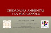 CIUDADANIA AMBIENTAL y la Megalopolis · 2016-08-02 · CIUDADANIA AMBIENTAL y la Megalopolis Dra. Analiese Richard Profesora-Investigadora de Antropología y Estudios Internacionales,