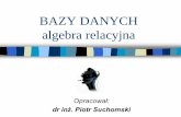 BAZY DANYCH algebra relacyjna - sound.eti.pg.gda.pl · Algebra relacyjna składa się z prostych, ale mocnych mechanizmów tworzenia nowych relacji na podstawie danych relacji. Hdy