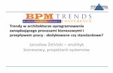 Trendy w architekturze oprogramowania - BPM …bpmtrends.pl/201711/wp-content/uploads/2018/06/Trendy-w...Jarosław Żeliński – analityk biznesowy, projektant systemów O mnie…