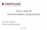 How to kick-off Test Automation (using Docker)...• Testowanie w Continuous Delivery - Środowiska: Dev, Staging, Production - Typy testów: Smoke, Regression, Full • Przejrzyste