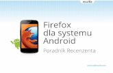 Firefox dla systemu Android - The Mozilla Blog€¦ · systemu Android Pod maską Dostarczając najnowsze technologie HTML5, Firefox ułatwia programistom tworzenie fascynujących,