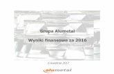 Grupa Alumetal wyniki finansowe za 2016 …...2015 2016 Kapitały własne 324 793 368 216 - - Wycena aktywa w postaci zwolnienia z CIT - 43 422 40 502 38 360 Raportowany zysk netto