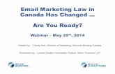 Canadian Email Marketing Law has changed … Are You Ready ... · Email Marketing Law in Canada Has Changed ... Are You Ready? Webinar –May 29th, 2014 Hosted by: Tracey Hart, Director
