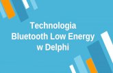 Technologia Bluetooth Low Energy w Delphidelphi.pl/zlot/zlot2017/prezentacje/Bluetooth_Low_Energy_MG.pdf · Identyfikator: UUID, Major, Minor (iBeacon) Beacony Pomiar wilgotności
