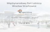 Międzynarodowy Port Lotniczy Wrocław Strachowice€¦ · Międzynarodowy Port Lotniczy Wrocław Strachowice ... Wrocław 115 km w tym odcinki autostrad 110 km Berlin– BBI 215