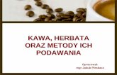 KAWA, HERBATA ORAZ METODY ICH PODAWANIA - Pleskaczpleskacz.pl/wp-content/uploads/4.I.9.-Kawa-herbata-oraz... · 2017-10-31 · Kawa mazagran - powstaje z mocnego naparu kawy i dodatku