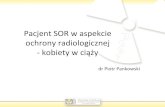 Pacjent SOR w aspekcie ochrony radiologicznej - …pste.pl/images/pdf/KCOR.pdfw diagnostyce i terapii dzieci, kobiet w wieku rozrodczym, kobiet w ciąży i kobiet karmiących piersią,