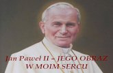 Jan Paweł II – JEGO OBRAZ W MOIM SERCU€¦ · Jan Paweł II był papieżem który miłością nawracał serca, darował pokój ludzkości, żarliwie miłował Boga i szczerze
