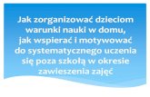 Jak zorganizować dzieciomsptyczyn.pl/wp-content/uploads/2020/03/pp2.pdfJak zorganizować dzieciom warunki nauki w domu, jak motywować i wspierać ich do systematycznego uczenia się