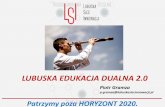 LUBUSKA EDUKACJA DUALNA 2ko-gorzow.edu.pl/.../12/4_lubuska_edukacja_dualna_2.0.pdf2017/12/04  · •Bez granic: nauka – praca – życie. •Projekty edukacyjne w ramach Polsko-Niemieckiej