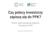 Czy polscy inwestorzy zapiszą się do PPK? · Warszawa, 6 grudnia 2018 r. Czy polscy inwestorzy zapiszą się do PPK? Wyniki Ogólnopolskiego Badania Inwestorów 2018