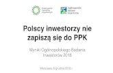 Polscy inwestorzy nie zapiszą się do PPK · Warszawa, 6 grudnia 2018 r. Polscy inwestorzy nie zapiszą się do PPK Wyniki Ogólnopolskiego Badania Inwestorów 2018