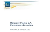 Makarony Polskie S.A. Prezentacja dla mediów › public › pdf › MAKARONY POLSKIE... · 2014-06-04 · Prezentacja dla mediów Warszawa, 26 marca 2007 roku. 2 Zastrze *enie Niniejsza