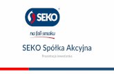 SEKO Spółka Akyjna...SEKO S.A. to jedno z zołowyh przedsięiorstw przetwórstwa rynego w Polse . SEKO to marka obecna na rynku 1992 roku.Przez ten zas SEKO S.A. zdoyło moną pozyję