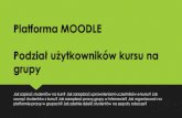 Podział użytkowników kursu na grupye-learning.prz.edu.pl/pluginfile.php/540/mod_page/content/3/Moodle... · W Moodle'u istnieją dwie metody rejestracji studentów w kursie: zapisy