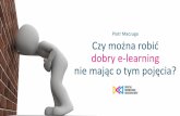 Czy można robić dobry e-learning nie mając o tym pojęcia?akademiaonline.puw.pl/images/2018_PREZENTACJE/Maczuga_P.pdfmateriały/content umożliwiający pracę nad pierwszą/ulepszoną