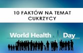 10 FAKTÓW NA TEMAT CUKRZYCYwsse.waw.pl/promocja-zdrowia/programy/swiatowy-dzien...o 50% w ciągu kolejnych 10 lat. 3 Są dwa główne typy cukrzycy. Typ 1 charakteryzuje się brakiem