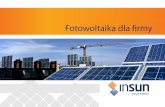 Fotowoltaika dla firmyinsun.pl/wp-content/uploads/2018/12/Broszura_firma.pdf · 2018-12-19 · Fotowoltaika to pozyskiwanie i konwersja energii słonecznej na prąd elektryczny, który